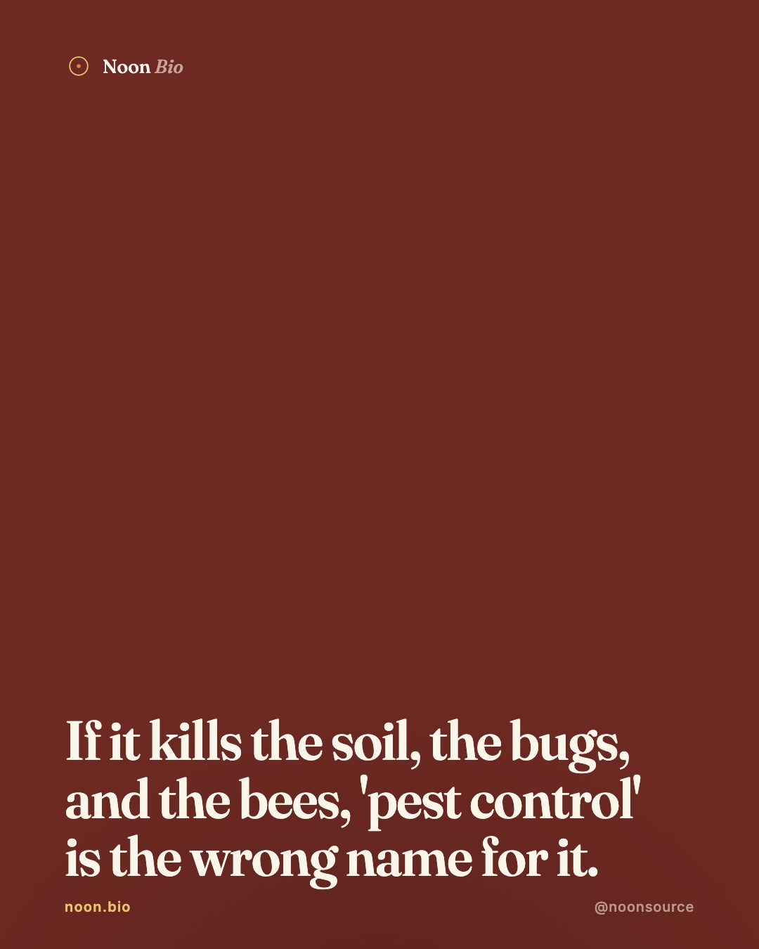 If a product kills the soil life, the pollinators, and the predators a